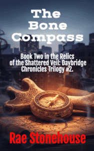 The Bone Compass: Book Two in the Relics of the Shattered Veil: Daybridge Chronicles Trilogy #2 by Rae Stonehouse